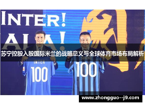 苏宁控股入股国际米兰的战略意义与全球体育市场布局解析
