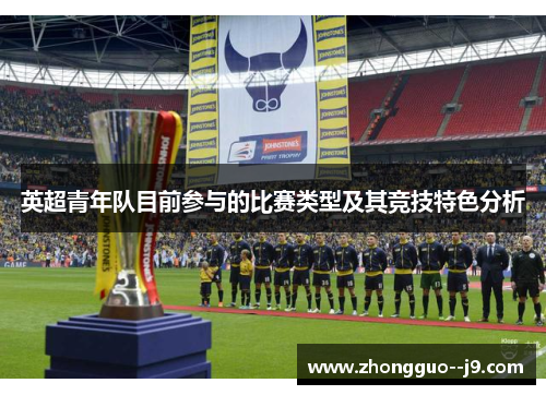 英超青年队目前参与的比赛类型及其竞技特色分析