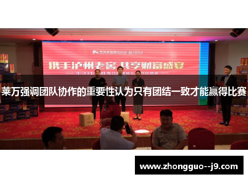 莱万强调团队协作的重要性认为只有团结一致才能赢得比赛