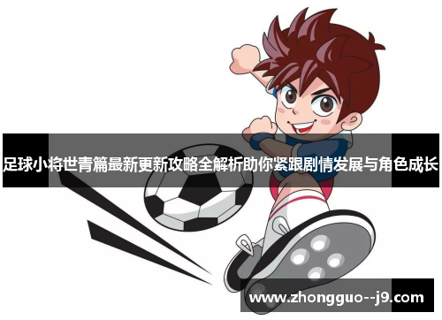 足球小将世青篇最新更新攻略全解析助你紧跟剧情发展与角色成长