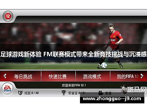 足球游戏新体验 FM联赛模式带来全新竞技挑战与沉浸感 足球游戏新体验 FM联赛模式带来全新竞技挑战与沉浸感