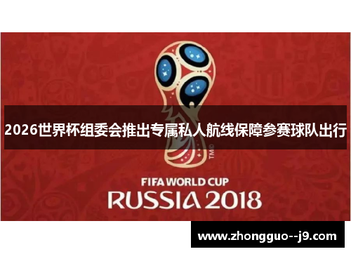 2026世界杯组委会推出专属私人航线保障参赛球队出行