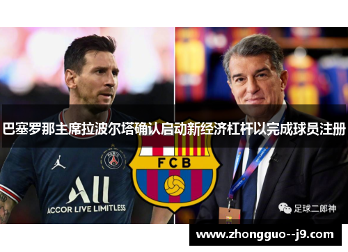 巴塞罗那主席拉波尔塔确认启动新经济杠杆以完成球员注册 巴塞罗那主席拉波尔塔确认启动新经济杠杆以完成球员注册