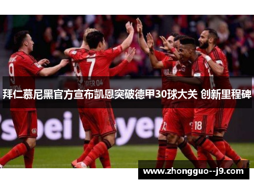 拜仁慕尼黑官方宣布凯恩突破德甲30球大关 创新里程碑 拜仁慕尼黑官方宣布凯恩突破德甲30球大关 创新里程碑