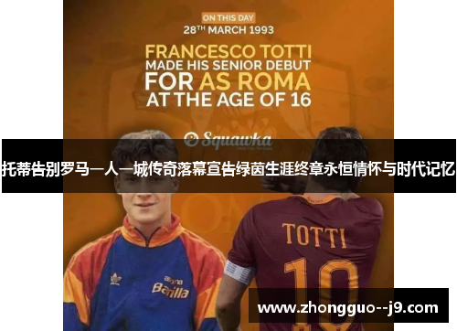 托蒂告别罗马一人一城传奇落幕宣告绿茵生涯终章永恒情怀与时代记忆 托蒂告别罗马一人一城传奇落幕宣告绿茵生涯终章永恒情怀与时代记忆