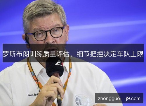 罗斯布朗训练质量评估,细节把控决定车队上限 罗斯布朗训练质量评估,细节把控决定车队上限