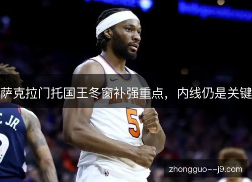 萨克拉门托国王冬窗补强重点,内线仍是关键 萨克拉门托国王冬窗补强重点,内线仍是关键